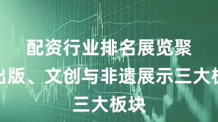配资行业排名　　展览聚焦出版、文创与非遗展示三大板块
