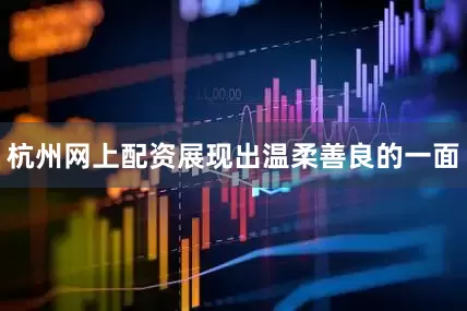 杭州网上配资展现出温柔善良的一面