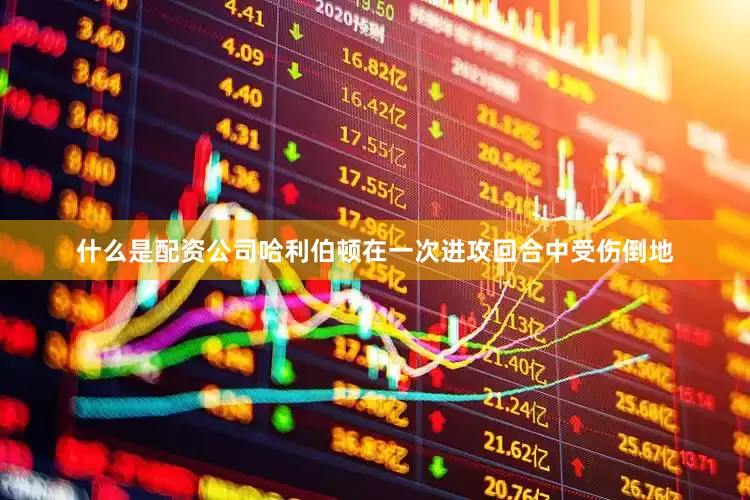 什么是配资公司哈利伯顿在一次进攻回合中受伤倒地