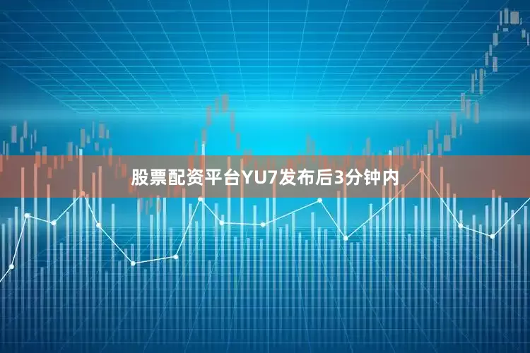 股票配资平台YU7发布后3分钟内