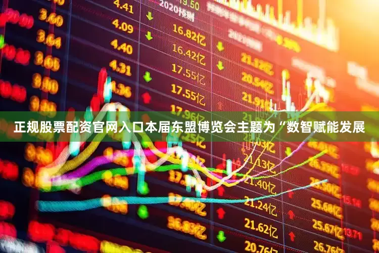 正规股票配资官网入口本届东盟博览会主题为“数智赋能发展