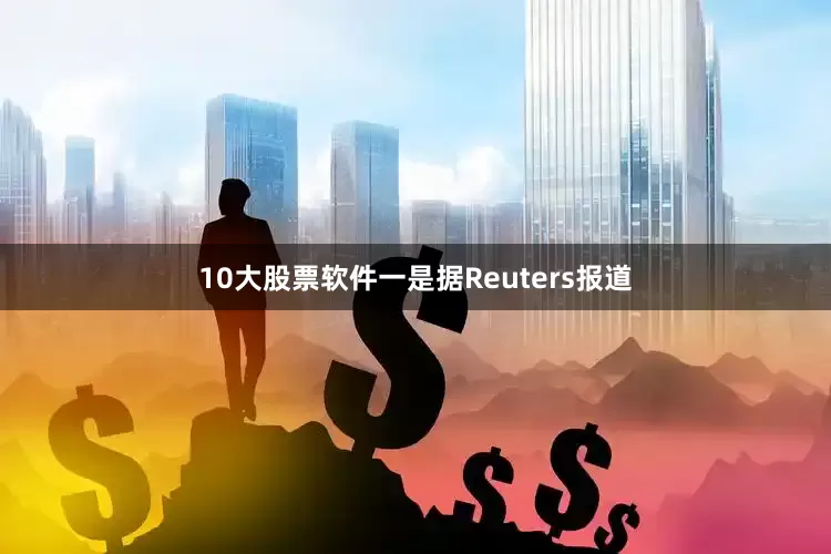 10大股票软件　　一是据Reuters报道
