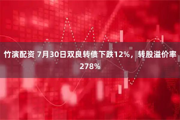 竹演配资 7月30日双良转债下跌12%，转股溢价率278%